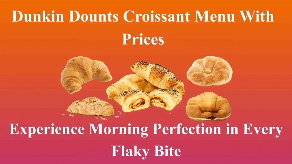 Dunkin Donuts Croissant Menu 2026 | Tried It Once, Ordered It Every Day 6 Dunkin Donuts Croissant Menu with prices