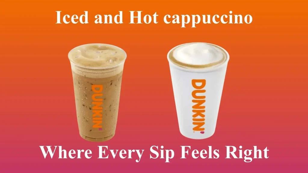 Dunkin Donuts Cappuccino | A Bold And Creamy Coffee You Can’t Resist 10 Iced and Hot cappuccino
